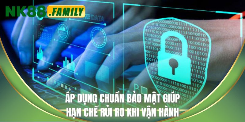 Áp dụng chuẩn bảo mật giúp hạn chế rủi ro khi vận hành