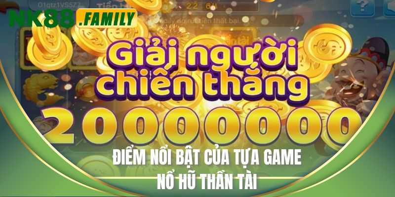 Điểm nổi bật của tựa game nổ hũ thần tài