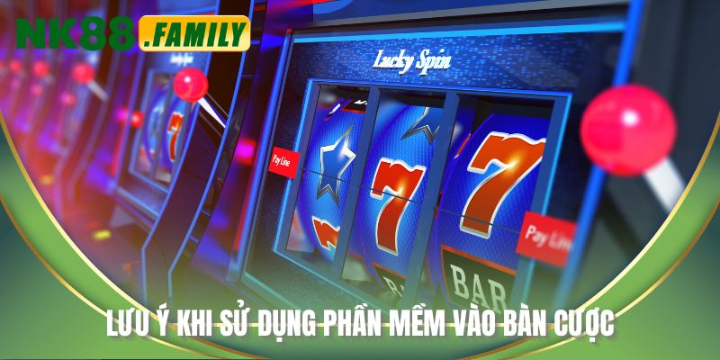 Lưu ý khi sử dụng phần mềm vào bàn cược